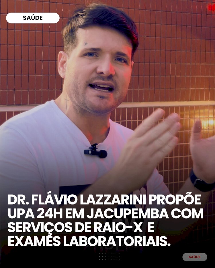 Dr. Flávio Lazzarini propõe abertura de UPA 24h em Jacupemba com serviços de raio-x e exames laboratoriais